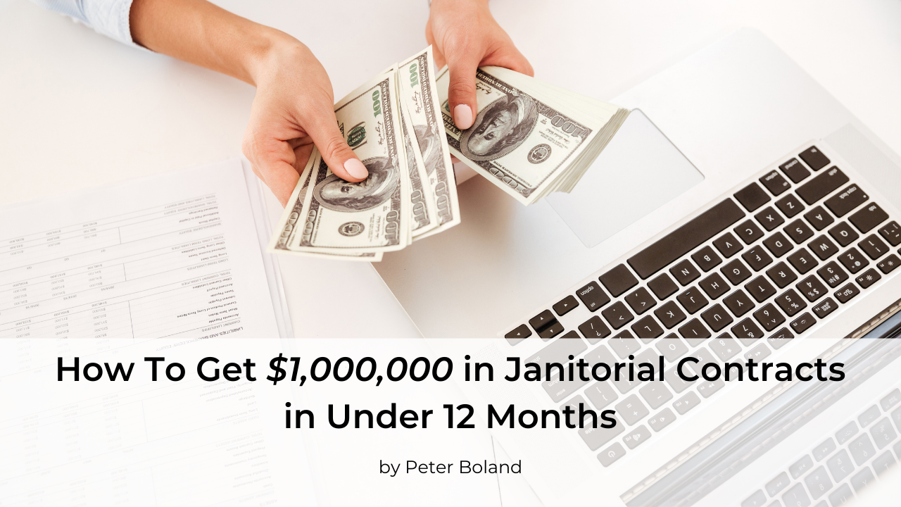 How to get $1,000,000.00 in Janitorial Contracts in under 12 months.